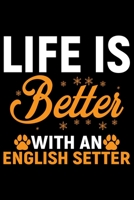 Life Is Better With an English Setter: Cool English Setter Dog Journal Notebook - Gifts Idea for English Setter Dog Lovers Notebook for Men & Women. 1661425569 Book Cover