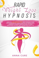 Rapid Weight Loss Hypnosis: How to lose Weight Fast and Increase Your Self Confidence Using Positive Affirmations. Powerful Guided Meditations to Stop Emotional Eating, Quit Sugar and Burn Fat B088BLHF4L Book Cover