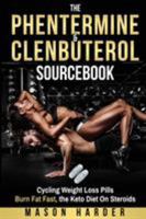 The Phentermine & Clenbuterol Sourcebook: Cycling Weight Loss Pills to Burn Fat Fast, the Keto Diet On Steroids 1617043818 Book Cover