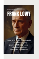 FRANK LOWY: From War Zones to Westfield— The Extraordinary Journey of Frank Lowy Holocaust Survivor, Immigrant, Billionaire B0FFH6VWDF Book Cover