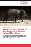 Monitoreo Participativo de Mamíferos en el Parque Natural Munchique: Un enfoque de Conservación Basada en la Comunidad realizado en un Área Nacional Natural Protegida de Colombia 3847353055 Book Cover