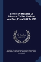 Letters Of Madame De Rémusat To Her Husband And Son, From 1804 To 1813... 1377155811 Book Cover