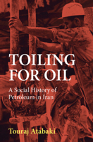 Toiling for Oil: A Social History of Petroleum in Iran 1108993990 Book Cover