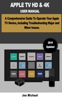 APPLE TV HD & 4K USER MANUAL: A Comprehensive Guide To Operate Your Apple TV Device, Including Troubleshooting Major and Minor. 169820308X Book Cover