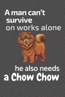 A man can't survive on works alone he also needs a Chow Chow: For Chow Chow Dog Fans 167686038X Book Cover