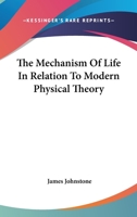 The Mechanism Of Life In Relation To Modern Physical Theory 0548505268 Book Cover