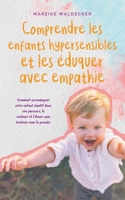 Comprendre les enfants hypersensibles et les éduquer avec empathie Comment accompagner votre enfant émotif dans son parcours, le soutenir et l'élever avec bonheur sans le gronder (French Edition) B0CTGDVPJY Book Cover