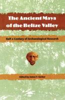 The Ancient Maya of the Belize Valley: Half a Century of Archaeological Research 0813039797 Book Cover