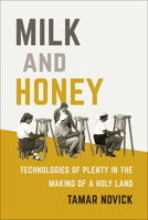 Milk and Honey: Technologies of Plenty in the Making of a Holy Land 0262039079 Book Cover