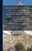 Japan at First Hand, her Islands, Their People, the Picturesque, the Real, With Latest Facts and Figures on Their War-time Trade Expansion and Commercial Outreach 1017438498 Book Cover