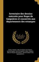 Inventaire Des Dessins Ex�cut�s Pour Roger de Gaigni�res Et Conserv�s Aux D�partements Des Estampes 1385985437 Book Cover