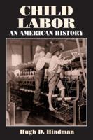 Child Labor: An American History (Issues in Work and Human Resources) 0765609363 Book Cover