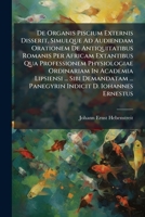 De Organis Piscium Externis Disserit, Simulque Ad Audiendam Orationem De Antiquitatibus Romanis Per Africam Extantibus Qua Professionem Physiologiae ... ... Panegyrin Indicit D. Iohannes Ernestus... 1286757665 Book Cover