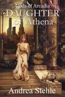 Gods of Arcadia: Daughter of Athena 0578151642 Book Cover