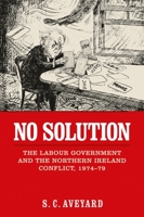 No Solution: The Labour Government and the Northern Ireland Conflict, 1974-79 1526121700 Book Cover