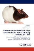 Risedronate Effects on Bone Metastasis of Rat Mammary Tumor Cell Lines: Comparison of Effects of Risedronate on Bone Metastasis of Two Malignant Rat Mammary Tumor Cell Lines, MTA & MTB-01 3847341529 Book Cover