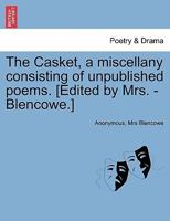 The Casket, a miscellany consisting of unpublished poems. [Edited by Mrs. - Blencowe.] 1376406446 Book Cover