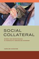 Social Collateral: Women and Microfinance in Paraguay’s Smuggling Economy 0520287053 Book Cover