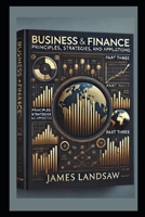 Business and Finance: Principles, Strategies, and Applications: Part Three of Four Part Series (Business and Finance: Principles, Strategies, and Applications Part Four of Four Part Series) B0F1TS9JJR Book Cover