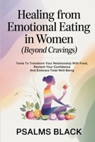 Healing From Emotional Eating In Women (Beyond Cravings): Tools To Transform Your Relationship With Food, Reclaim Your Confidence And Embrace Total Well-being B0GG6MT2K9 Book Cover