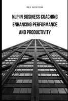 NLP in Business Coaching:: Enhancing Performance and Productivity B0CMKGRRT9 Book Cover