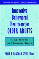 Innovative Behavioral Healthcare for Older Adults: A Guidebook for Changing Times 0787909637 Book Cover