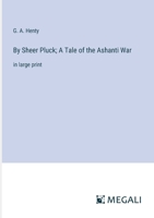 By Sheer Pluck; A Tale of the Ashanti War: in large print 3387319266 Book Cover