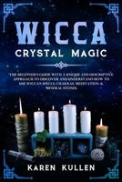 Wicca Crystal Magic: The Beginner's Guide with a Unique and Descriptive Approach to Discover and Understand how to use Wiccan Spells, Chakras, Meditation & Mineral Stones. 1677715383 Book Cover
