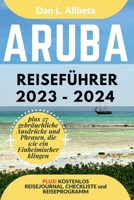 ARUBA Reiseführer 2023 - 2024: Alleinreisende, Familien und Paare entdecken verborgene Schätze und sehenswerte Attraktionen mit einem idealen ... Taschen Reiseführer) (German Edition) B0CTTSYPKN Book Cover