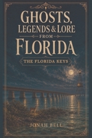 Ghosts, Legends & Lore from Florida: The Florida Keys B0H9K2M2P9 Book Cover