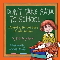 Don't Take Raja to School: Inspired by the True Story of Jade and Raja 1926926129 Book Cover
