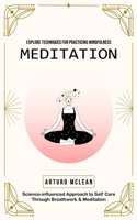 Meditation: Explore Techniques for Practicing Mindfulness (Science-influenced Approach to Self Care Through Breathwork & Meditation) 1777778697 Book Cover