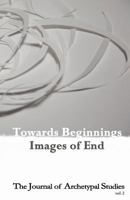 Towards Beginnings: Images of End 148127449X Book Cover