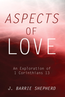 Aspects of Love: An Exploration of 1 Corinthians 13 0835807649 Book Cover