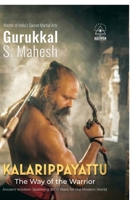 Kalarippayattu - The Way of the Warrior: Ancient Martial Arts Wisdom Spanning 3000 Years for the Mordern World B0H6DTQ3J3 Book Cover