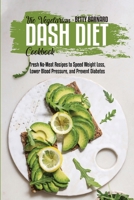 The Vegetarian Dash Diet Cookbook: Fresh No-Meat Recipes to Speed Weight Loss, Lower Blood Pressure, and Prevent Diabetes 1801654174 Book Cover