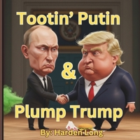 Tootin' Putin and Plump Trump: Adult Parody Children's Book Political Satire (Naughty Little Gag Gift Books for Bridal Shower - Women Love Sex ... Humorous verse Erotica Funny Adult Parody) B0F2TP7S2V Book Cover