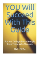 YOU Will Succeed With This Guide: For ALL College Bound People. Even Those Who Struggle. B087H79PXT Book Cover