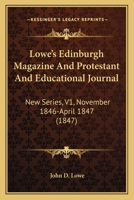 Lowe's Edinburgh Magazine And Protestant And Educational Journal: New Series, V1, November 1846-April 1847 1164949861 Book Cover
