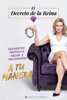 EL DECRETO DE LA REINA: ENCUENTRA PROPÓSITO, PASIÓN Y PROSPERIDAD A TU MANERA B0C1J3FFCY Book Cover