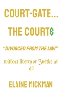 Court-Gate...the Courts "Divorced from the Law": Without Liberty or Justice at all B09DMXKHD2 Book Cover