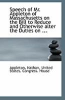 Speech of Mr. Appleton of Massachusetts on the Bill to Reduce and Otherwise alter the Duties on ... 1275627609 Book Cover