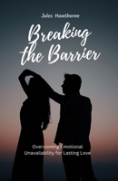 Breaking the Barrier: Overcoming Emotional Unavailability for Lasting Love B0DHW8GFMZ Book Cover