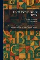 Editing the Day's News: An Introduction to Newspaper Copyreading, Headline Writing, Illustration, Makeup, and General Nespaper Methods 102562310X Book Cover
