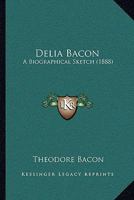 Delia Bacon, a Biographical Sketch 1247860450 Book Cover