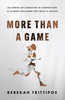 More Than a Game : 60 Stories of Character in Competition a 12-Week Challenge for Today's Athlete 1737089947 Book Cover
