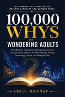 100,000 Whys for Wondering Adults: Mind-Blowing Questions and Surprising Answers About Science, Nature, the Human Body, History, Technology, Space, and Everyday Life (Big Why Encyclopedia Series) B0H7JZFQZH Book Cover
