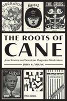 The Roots of Cane: Jean Toomer and American Magazine Modernism (Impressions) 1609389654 Book Cover