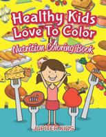 Healthy Kids Love To Color: Nutrition Coloring Book (Nutrition Coloring and Art Book Series) 168305234X Book Cover