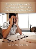 The Factors responsible for Low Educational Achievement Among African-Caribbean Youths 1449027105 Book Cover